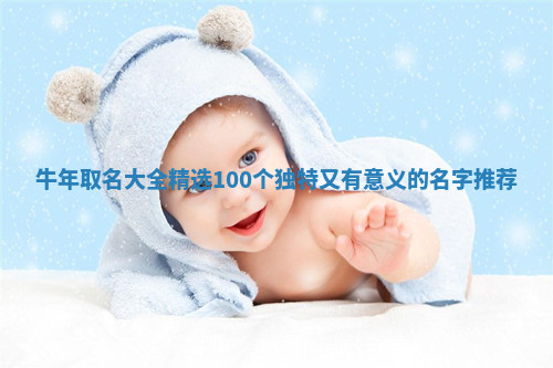 牛年取名大全精选100个独特又有意义的名字推荐
