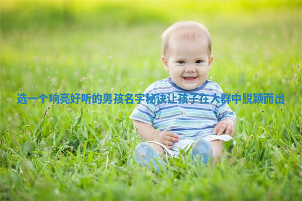 选一个响亮好听的男孩名字秘诀让孩子在人群中脱颖而出